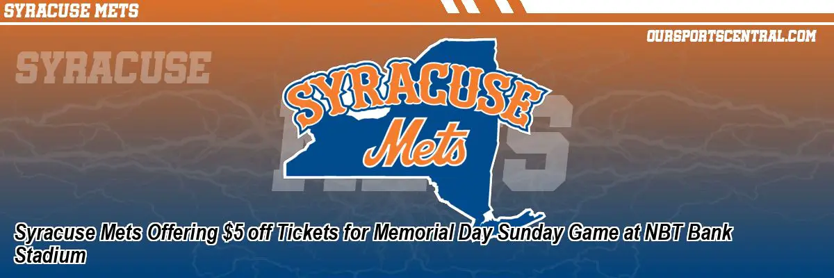 Syracuse Mets Offering $5 off Tickets for Memorial Day Sunday Game at NBT Bank Stadium