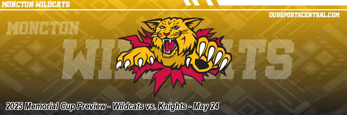 2025 Memorial Cup Preview - Wildcats vs. Knights - May 24