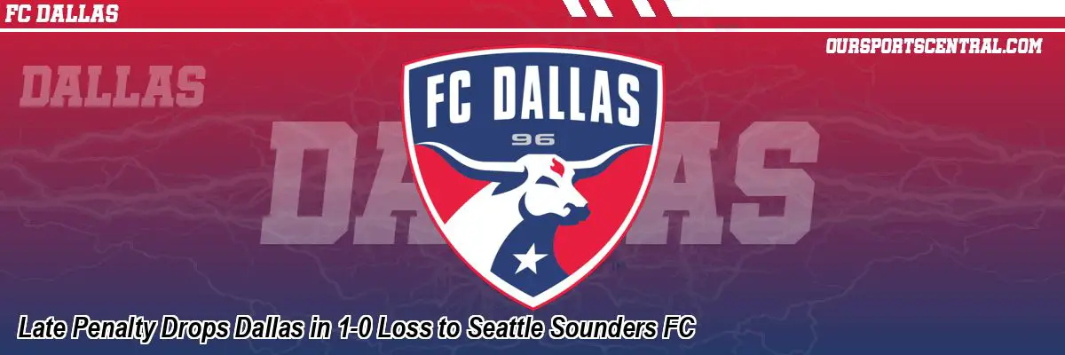 Late Penalty Drops Dallas in 1-0 Loss to Seattle Sounders FC
