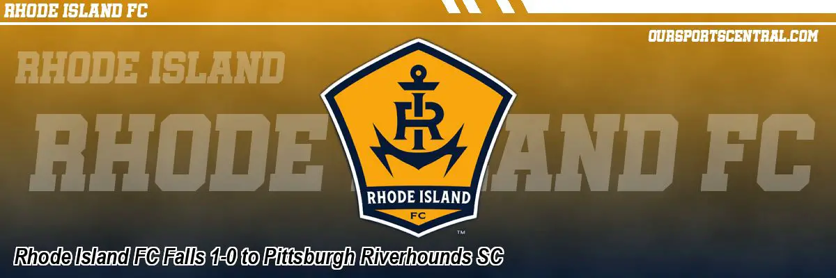 Rhode Island FC Falls 1-0 to Pittsburgh Riverhounds SC
