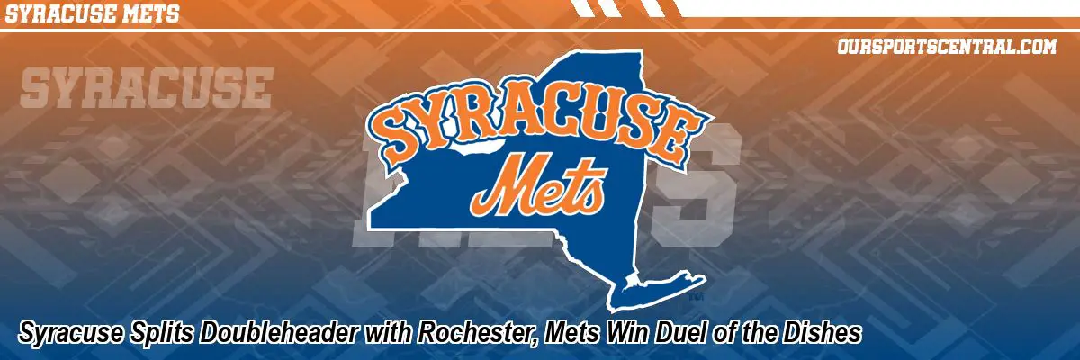 Syracuse Splits Doubleheader with Rochester, Mets Win Duel of the Dishes