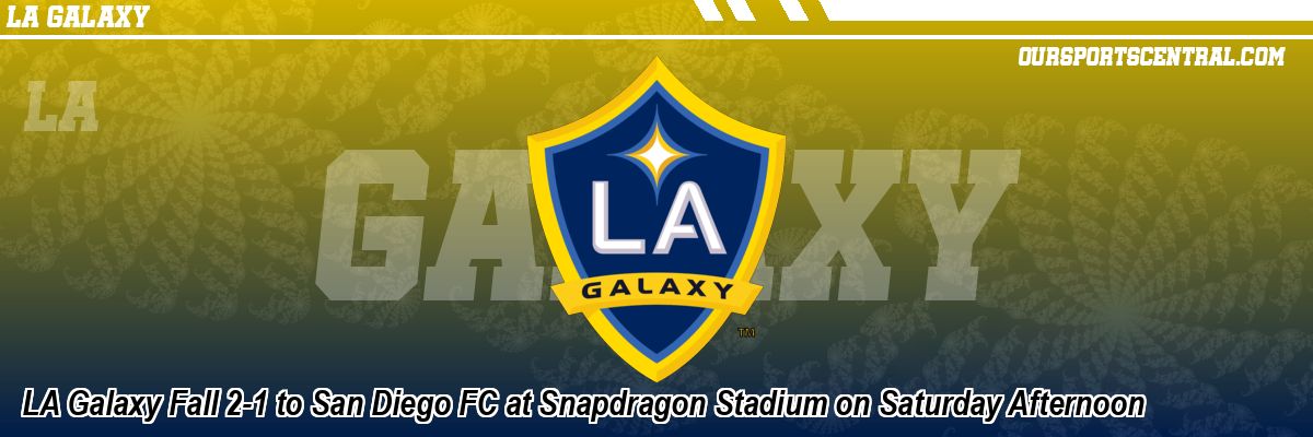LA Galaxy Fall 2-1 to San Diego FC at Snapdragon Stadium on Saturday Afternoon