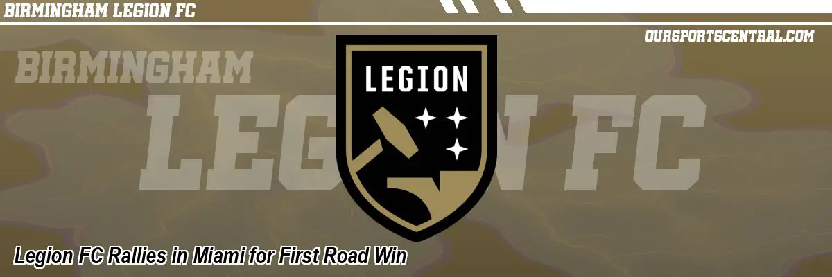 Legion FC Rallies in Miami for First Road Win
