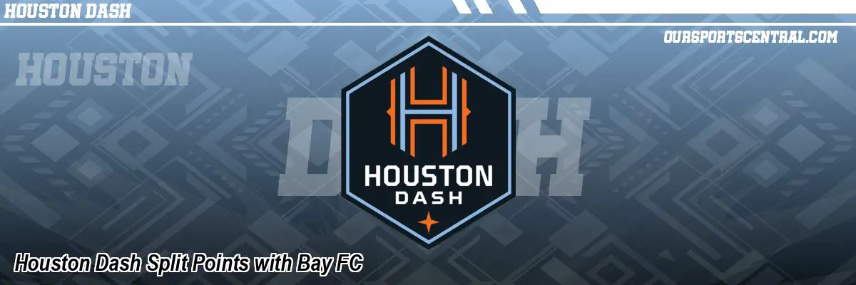 Houston Dash Split Points with Bay FC