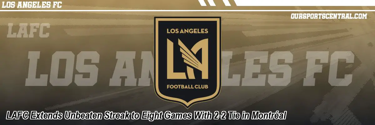 LAFC Extends Unbeaten Streak to Eight Games With 2-2 Tie in Montréal