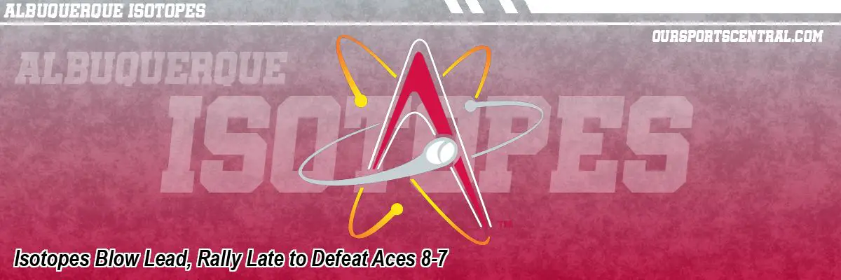 Isotopes Blow Lead, Rally Late to Defeat Aces 8-7