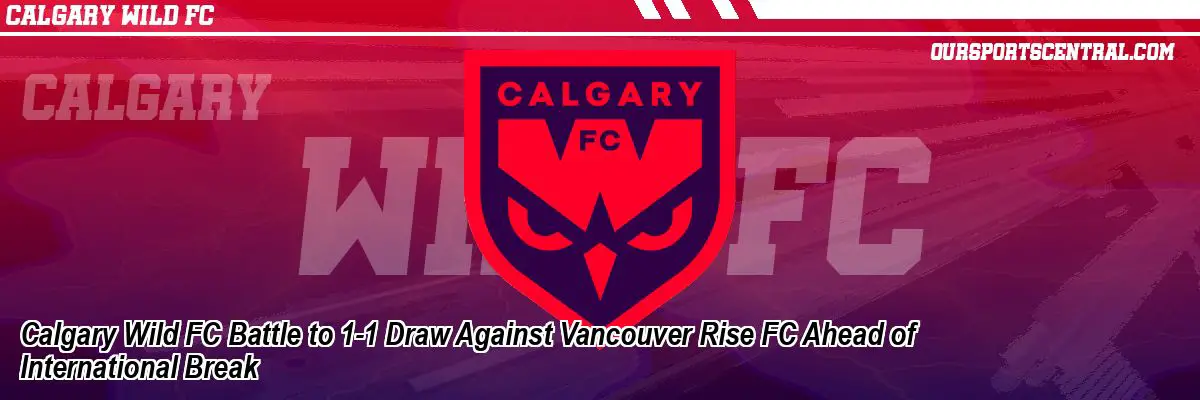 Calgary Wild FC Battle to 1-1 Draw Against Vancouver Rise FC Ahead of International Break