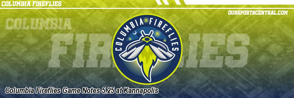 Columbia Fireflies Game Notes 5.25 at Kannapolis