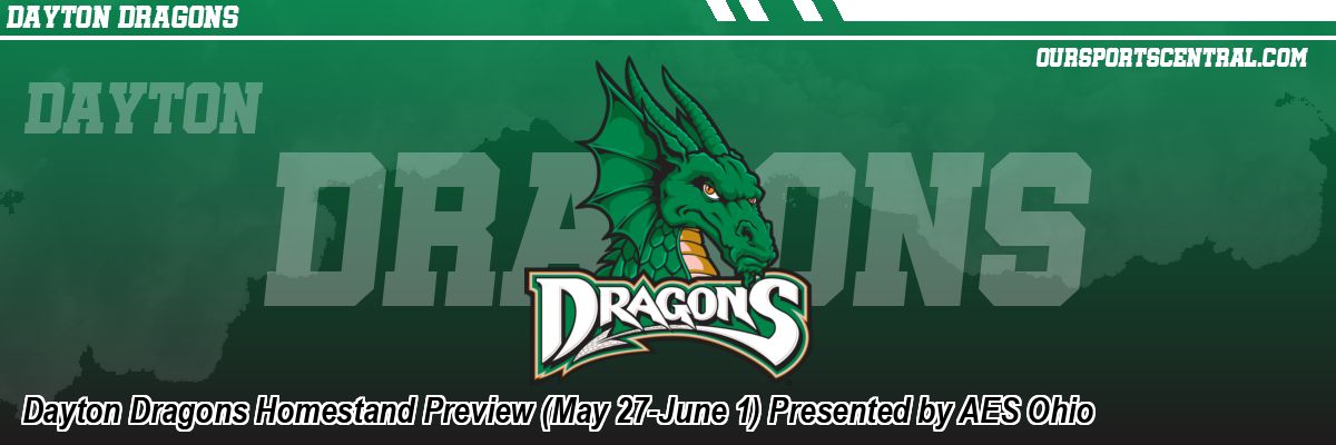 Dayton Dragons Homestand Preview (May 27-June 1) Presented by AES Ohio