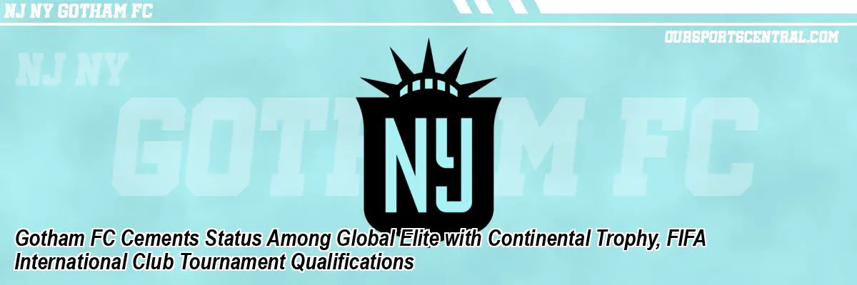 Gotham FC Cements Status Among Global Elite with Continental Trophy, FIFA International Club Tournament Qualifications