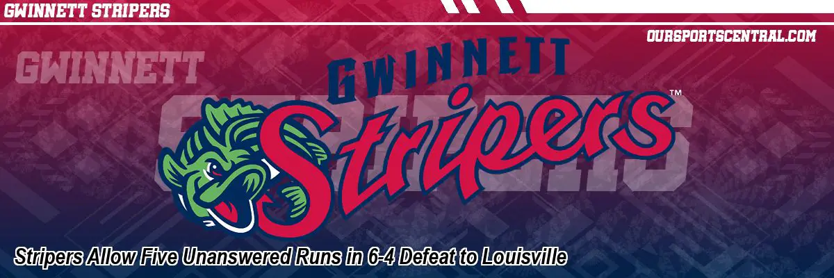 Stripers Allow Five Unanswered Runs in 6-4 Defeat to Louisville