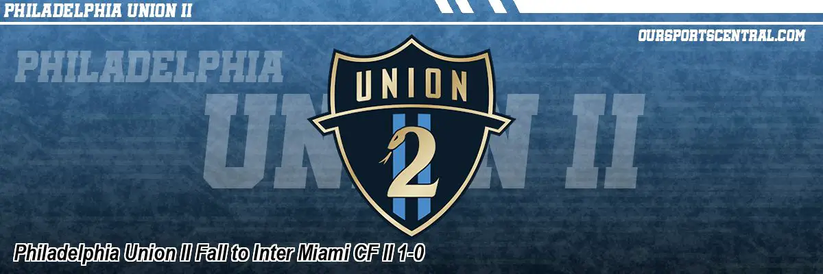 Philadelphia Union II Fall to Inter Miami CF II 1-0