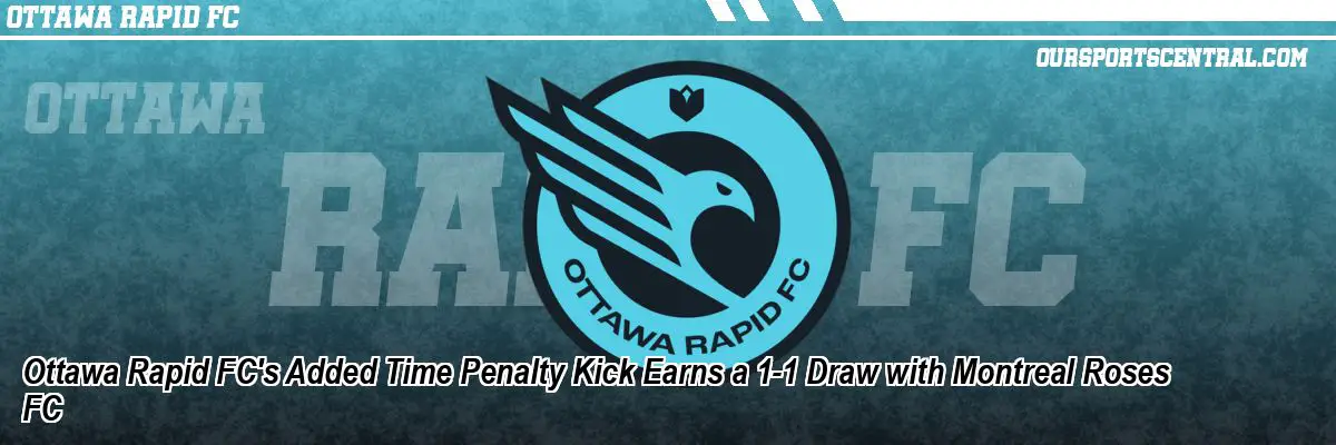 Ottawa Rapid FC's Added Time Penalty Kick Earns a 1-1 Draw with Montreal Roses FC