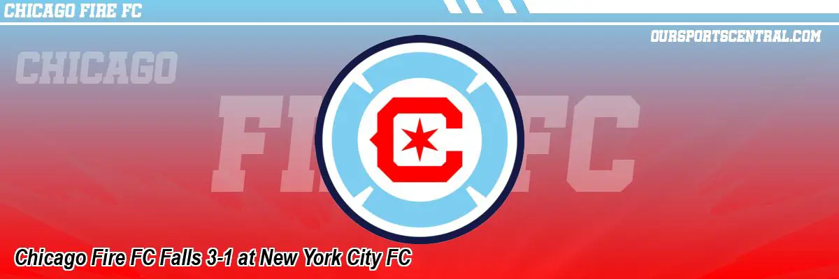 Chicago Fire FC Falls 3-1 at New York City FC