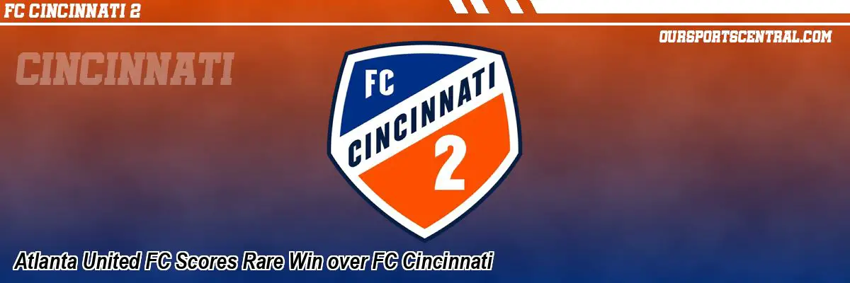 Atlanta United FC Scores Rare Win over FC Cincinnati