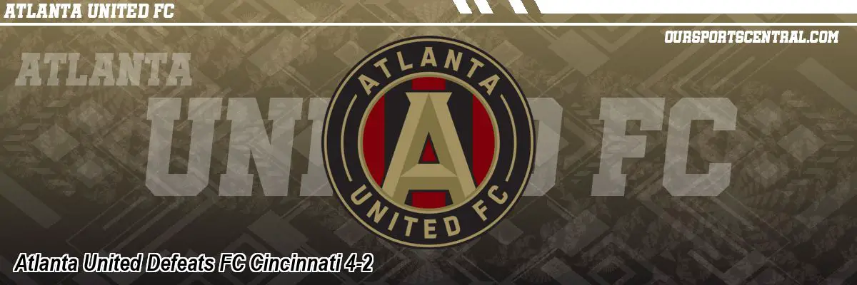 Atlanta United Defeats FC Cincinnati 4-2