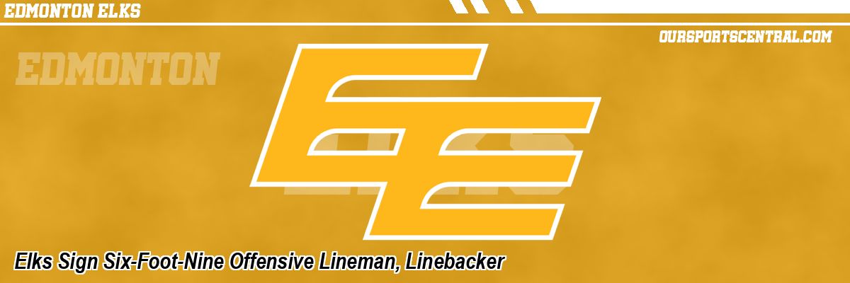Elks Sign Six-Foot-Nine Offensive Lineman, Linebacker