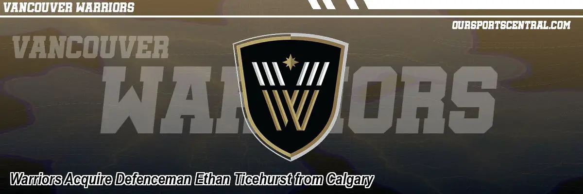 Warriors Acquire Defenceman Ethan Ticehurst from Calgary