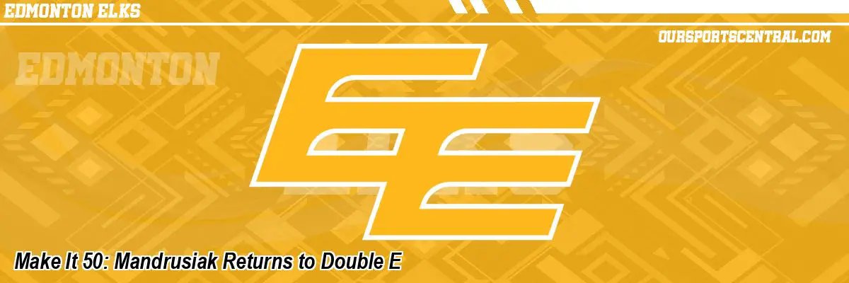 Make It 50: Mandrusiak Returns to Double E