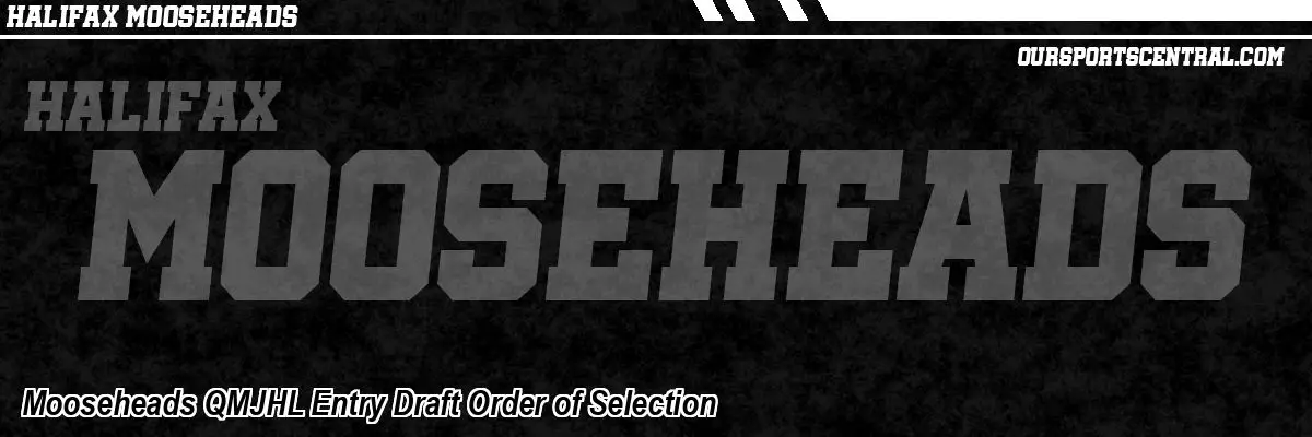 Mooseheads QMJHL Entry Draft Order of Selection