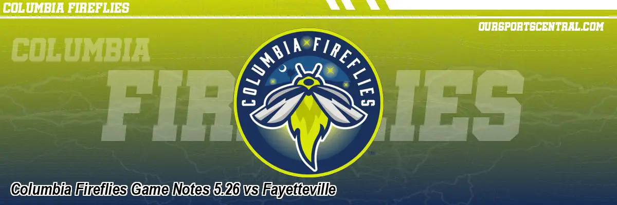 Columbia Fireflies Game Notes 5.26 vs Fayetteville