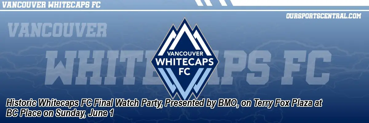 Historic Whitecaps FC Final Watch Party, Presented by BMO, on Terry Fox Plaza at BC Place on Sunday, June 1
