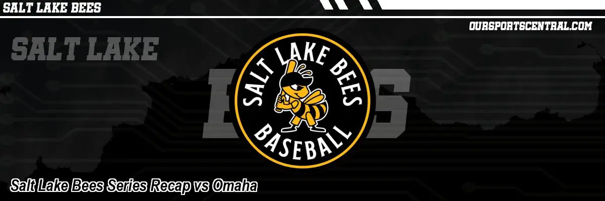 Salt Lake Bees Series Recap vs Omaha