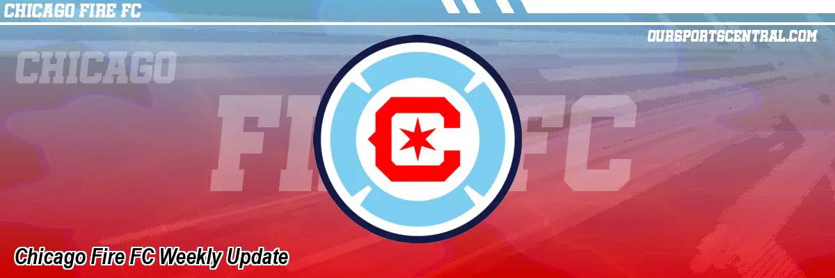 Chicago Fire FC Weekly Update