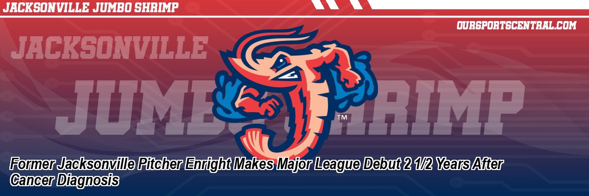 Former Jacksonville Pitcher Enright Makes Major League Debut 2 1/2 Years After Cancer Diagnosis