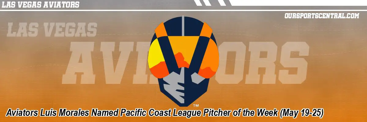 Aviators Luis Morales Named Pacific Coast League Pitcher of the Week (May 19-25)