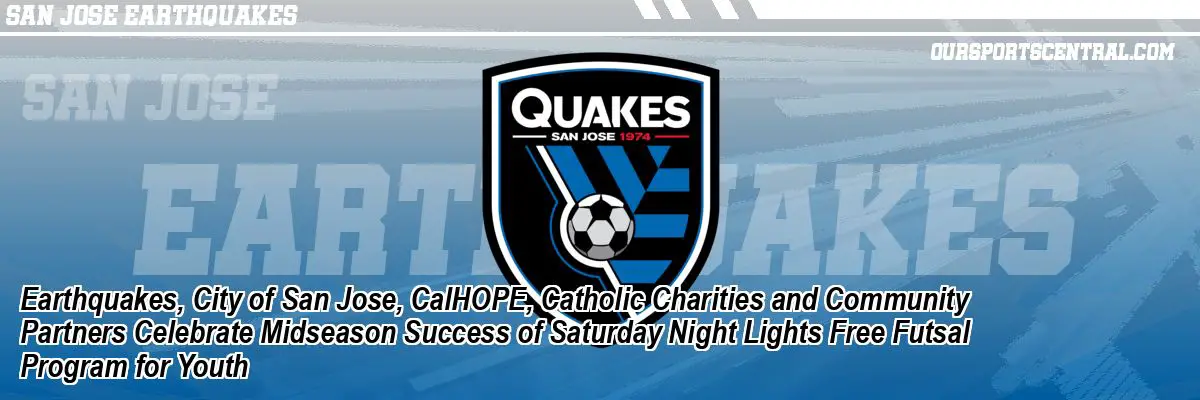 Earthquakes, City of San Jose, CalHOPE, Catholic Charities and Community Partners Celebrate Midseason Success of Saturday Night Lights Free Futsal Program for Youth