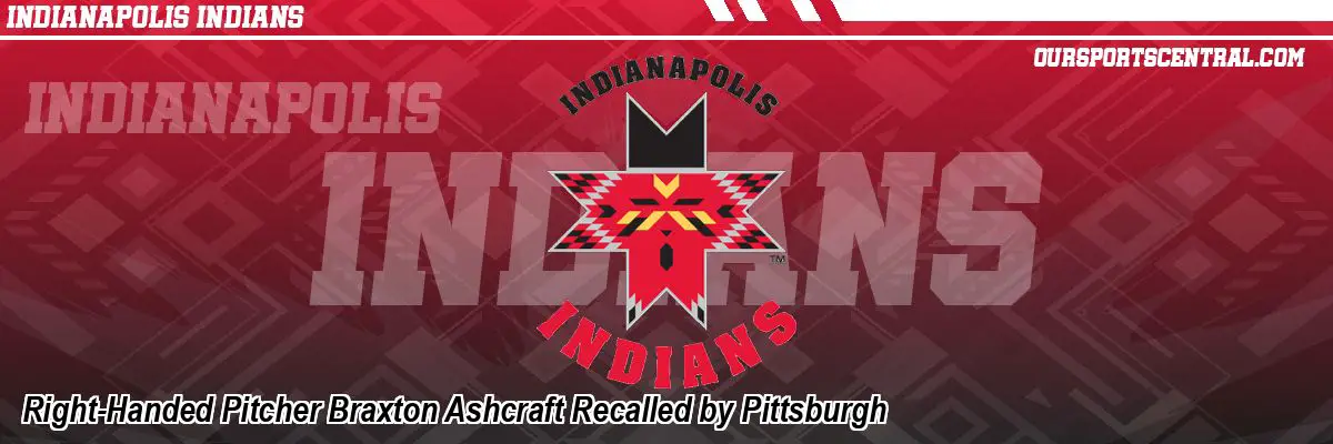 Right-Handed Pitcher Braxton Ashcraft Recalled by Pittsburgh