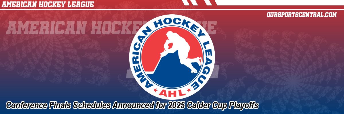 Conference Finals Schedules Announced for 2025 Calder Cup Playoffs