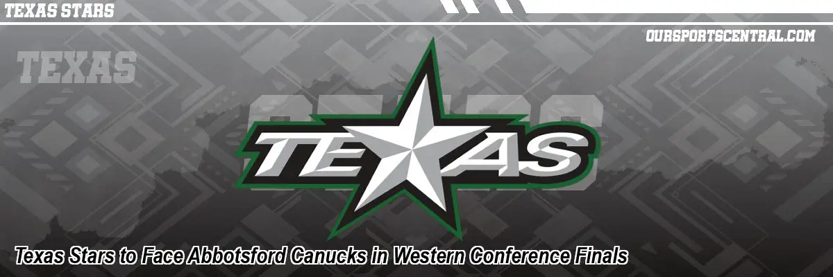 Texas Stars to Face Abbotsford Canucks in Western Conference Finals