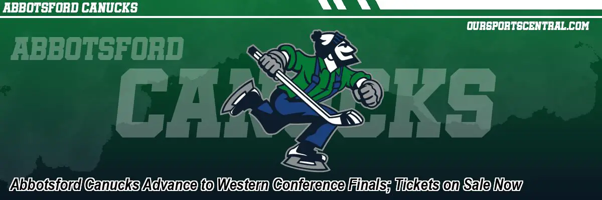Abbotsford Canucks Advance to Western Conference Finals; Tickets on Sale Now