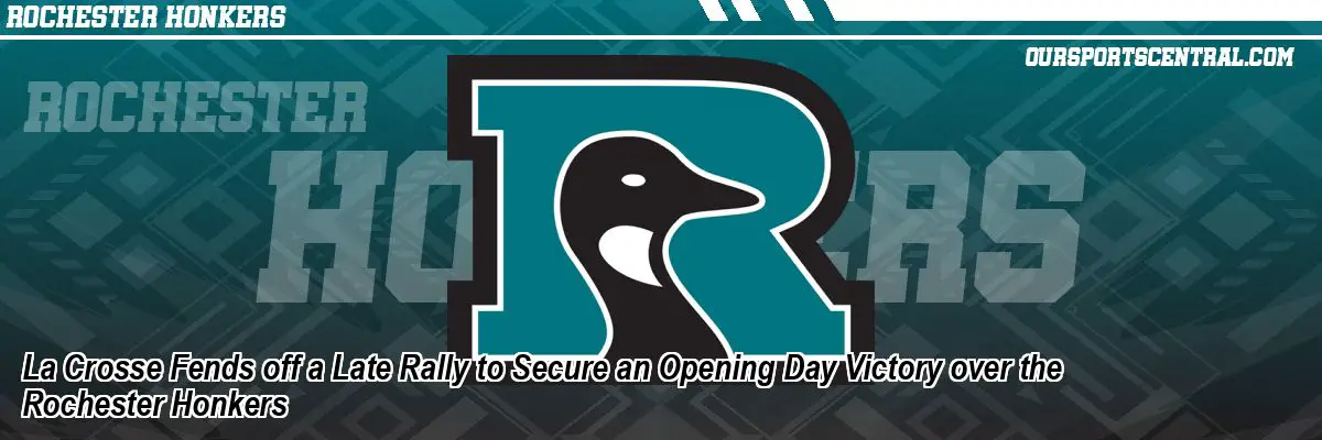 La Crosse Fends off a Late Rally to Secure an Opening Day Victory over the Rochester Honkers