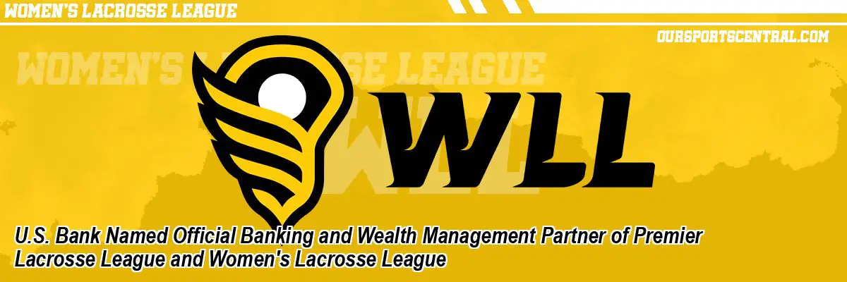 U.S. Bank Named Official Banking and Wealth Management Partner of Premier Lacrosse League and Women's Lacrosse League