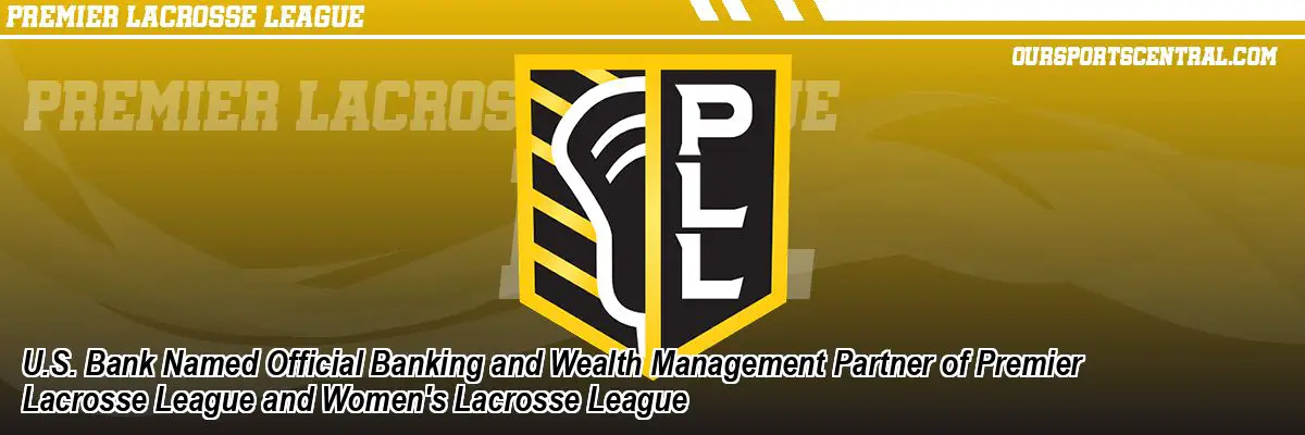 U.S. Bank Named Official Banking and Wealth Management Partner of Premier Lacrosse League and Women's Lacrosse League
