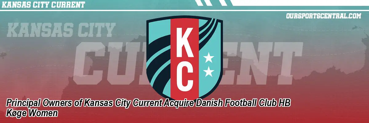 Principal Owners of Kansas City Current Acquire Danish Football Club HB Køge Women