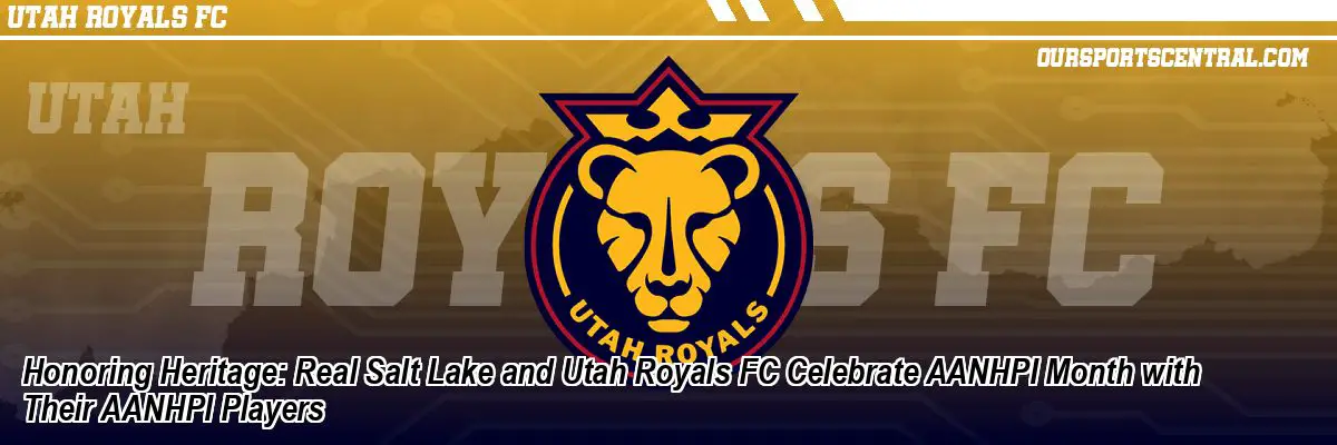 Honoring Heritage: Real Salt Lake and Utah Royals FC Celebrate AANHPI Month with Their AANHPI Players