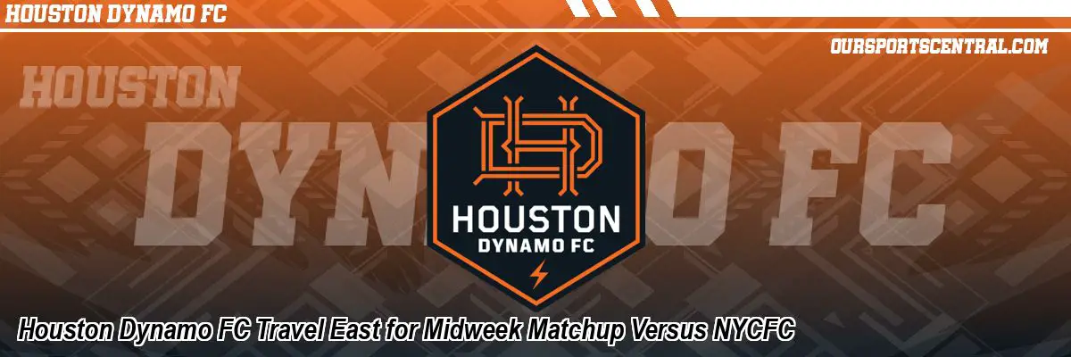 Houston Dynamo FC Travel East for Midweek Matchup Versus NYCFC