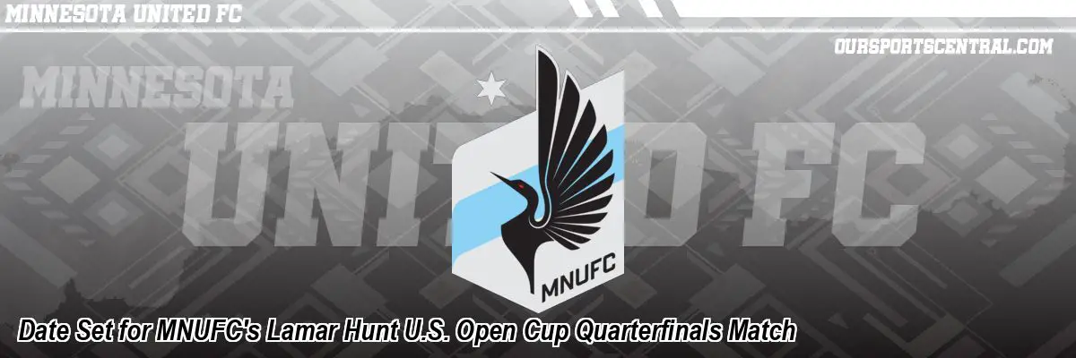 Date Set for MNUFC's Lamar Hunt U.S. Open Cup Quarterfinals Match