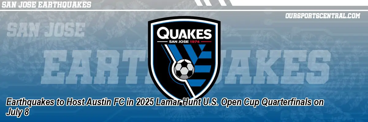 Earthquakes to Host Austin FC in 2025 Lamar Hunt U.S. Open Cup Quarterfinals on July 8