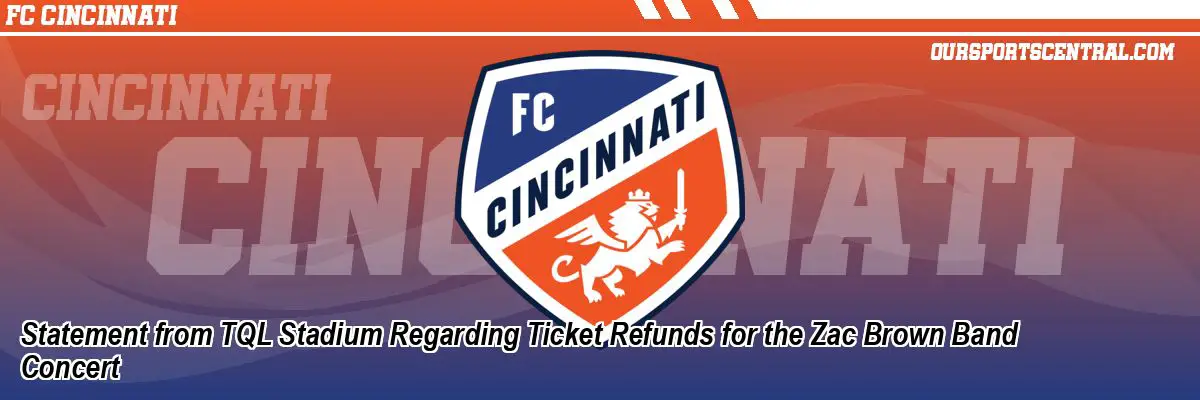 Statement from TQL Stadium Regarding Ticket Refunds for the Zac Brown Band Concert