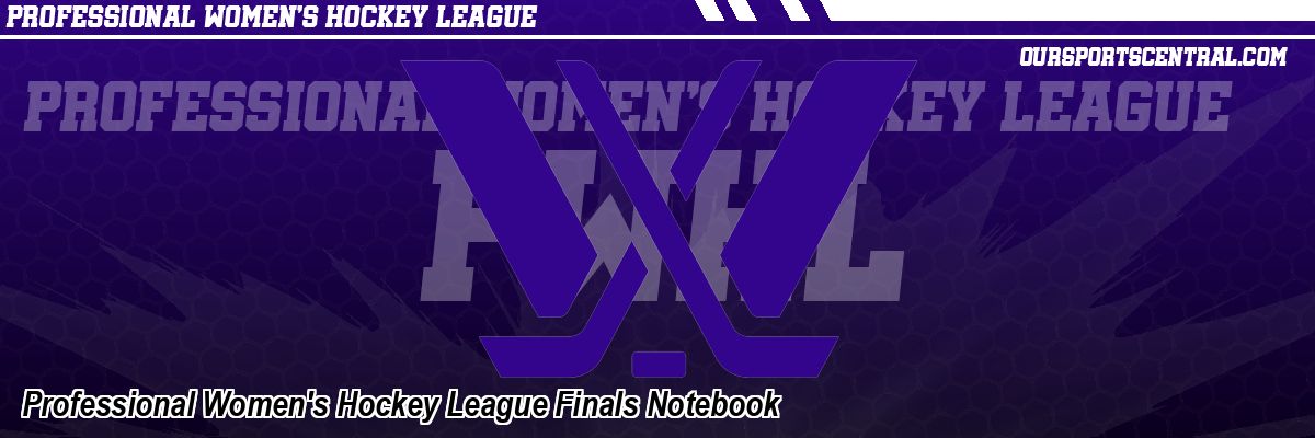 Professional Women's Hockey League Finals Notebook
