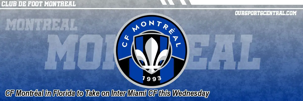 CF Montréal in Florida to Take on Inter Miami CF this Wednesday