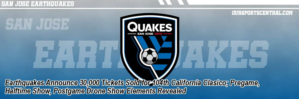 Earthquakes Announce 30,000 Tickets Sold for 104th California Clasico; Pregame, Halftime Show, Postgame Drone Show Elements Revealed