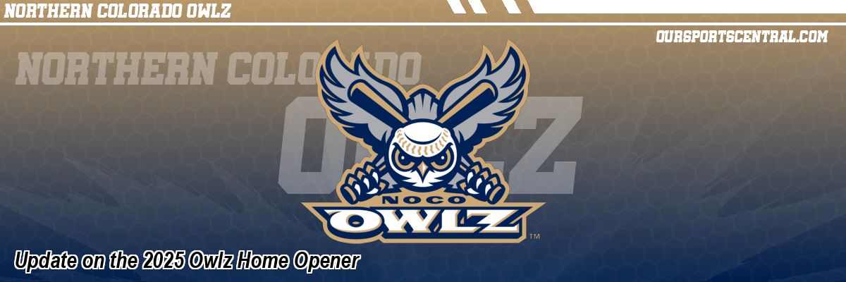 Update on the 2025 Owlz Home Opener