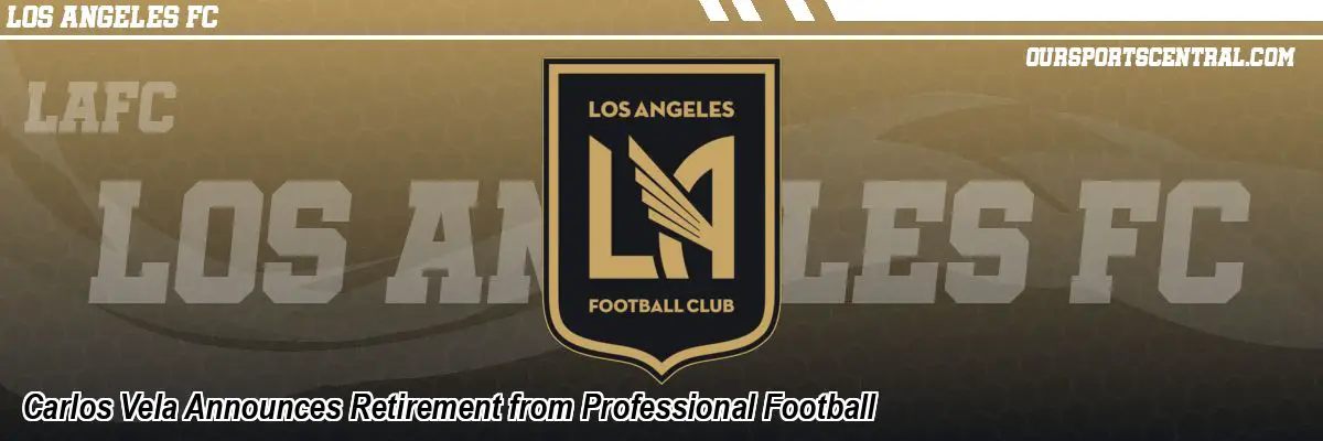 Carlos Vela Announces Retirement from Professional Football