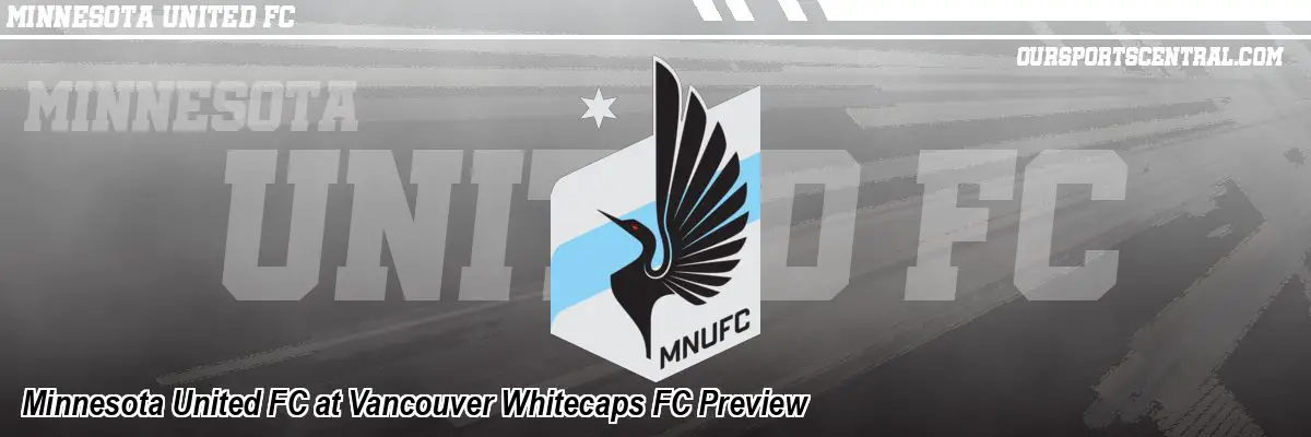 Minnesota United FC at Vancouver Whitecaps FC Preview
